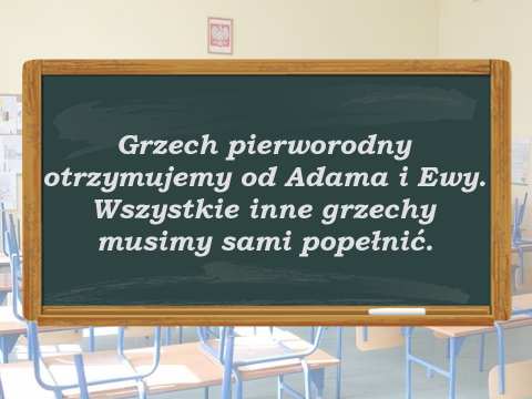 Grzech pierworodny otrzymujemy od Adama i Ewy. Wszystkie inne grzechy musimy sami popełnić.