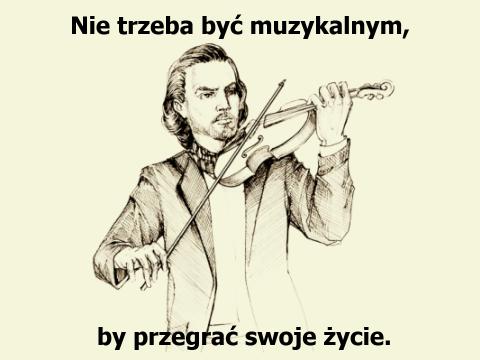 Nie trzeba być muzykalnym, by przegrać swoje życie