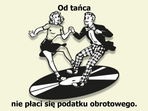 Od tańca nie płaci się podatku obrotowego