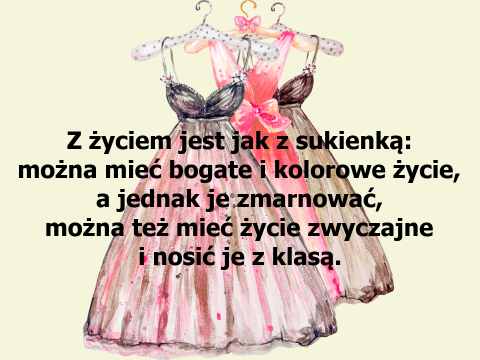 Z życiem jest jak z sukienką: można mieć bogate i kolorowe życie, a jednak je zmarnować, można też mieć życie zwyczajne i nosić je z klasą.